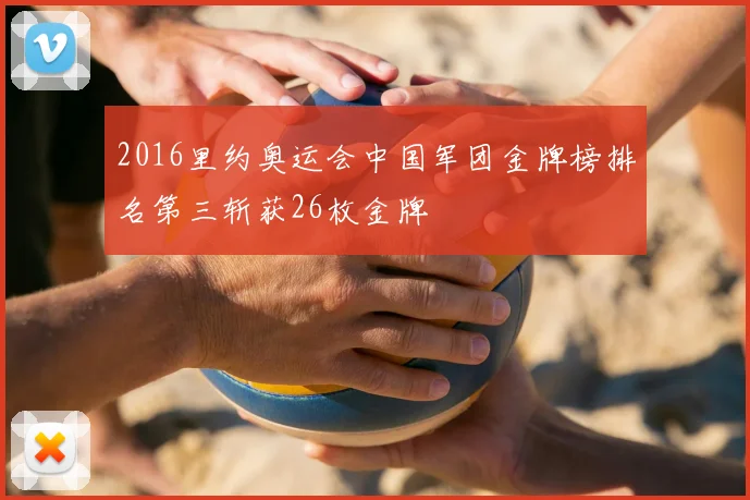 2016里约奥运会中国军团金牌榜排名第三斩获26枚金牌