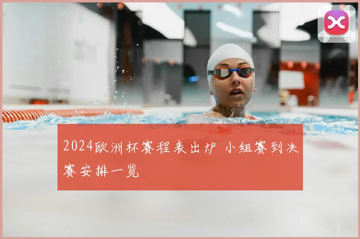 2024欧洲杯赛程表出炉 小组赛到决赛安排一览