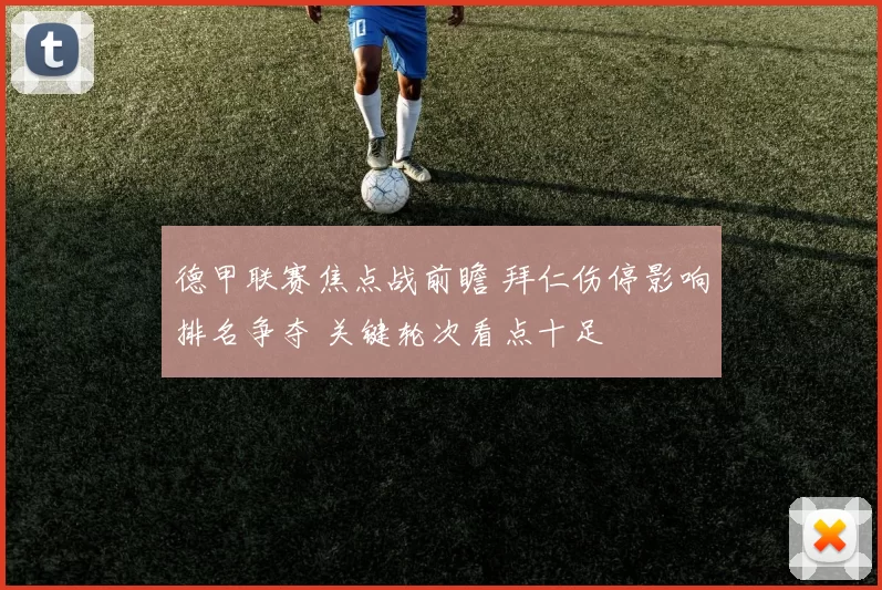 德甲联赛焦点战前瞻 拜仁伤停影响排名争夺 关键轮次看点十足